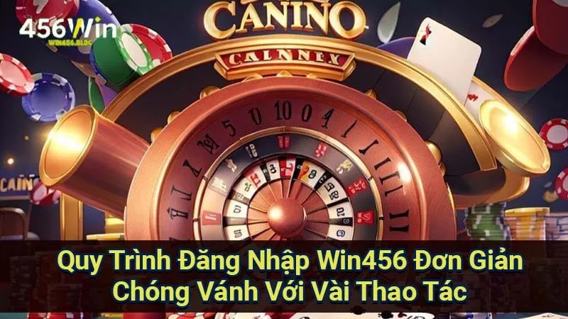Đăng Nhập Win456 - Hướng Dẫn Chi Tiết Cho Người Chơi 1 quy-trinh-dang-nhap-win456-don-gian-chong-vanh-voi-vai-thao-tac
