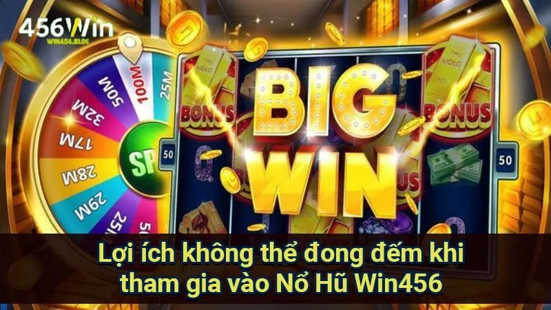 Nổ Hũ Win456 - Trải Nghiệm Kho Game Đổi Thưởng Đỉnh Cao 3 loi-ich-khong-the-dong-dem-khi-tham-gia-vao-no-hu-win456